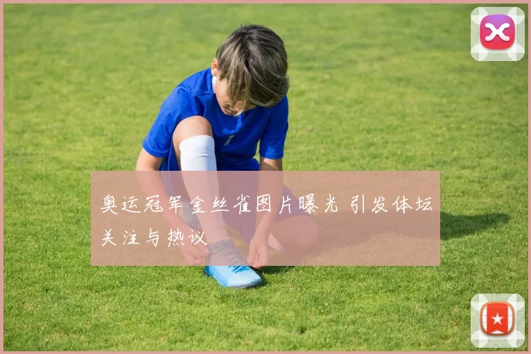 奥运冠军金丝雀图片曝光 引发体坛关注与热议